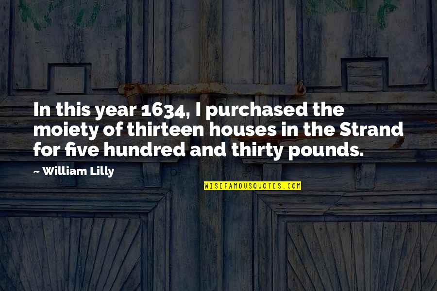 Short Irish Gaelic Quotes By William Lilly: In this year 1634, I purchased the moiety