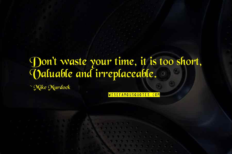 Short Irreplaceable Quotes By Mike Murdock: Don't waste your time, it is too short,
