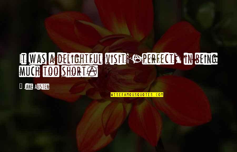 Short Jane Austen Quotes By Jane Austen: It was a delightful visit;-perfect, in being much