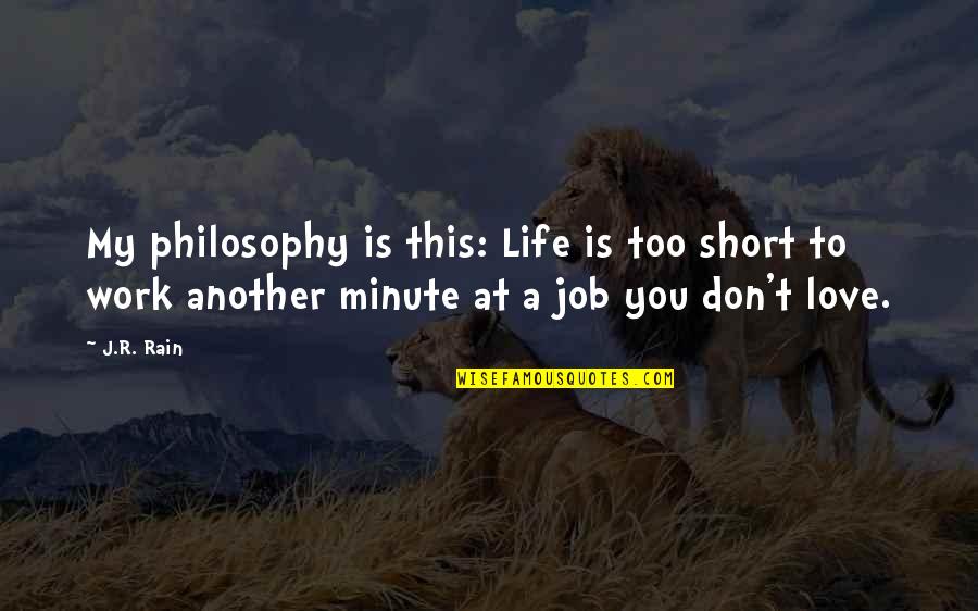 Short Job Quotes By J.R. Rain: My philosophy is this: Life is too short Short Job Quotes By J.R. Rain: My philosophy is this: Life is too short