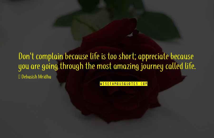 Short Journey Quotes By Debasish Mridha: Don't complain because life is too short; appreciate Short Journey Quotes By Debasish Mridha: Don't complain because life is too short; appreciate