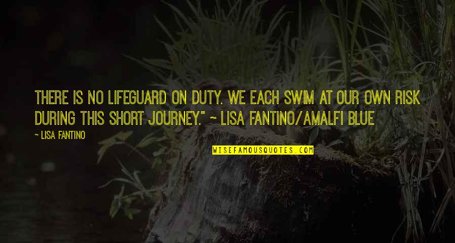 Short Journey Quotes By Lisa Fantino: There is no lifeguard on duty. We each Short Journey Quotes By Lisa Fantino: There is no lifeguard on duty. We each