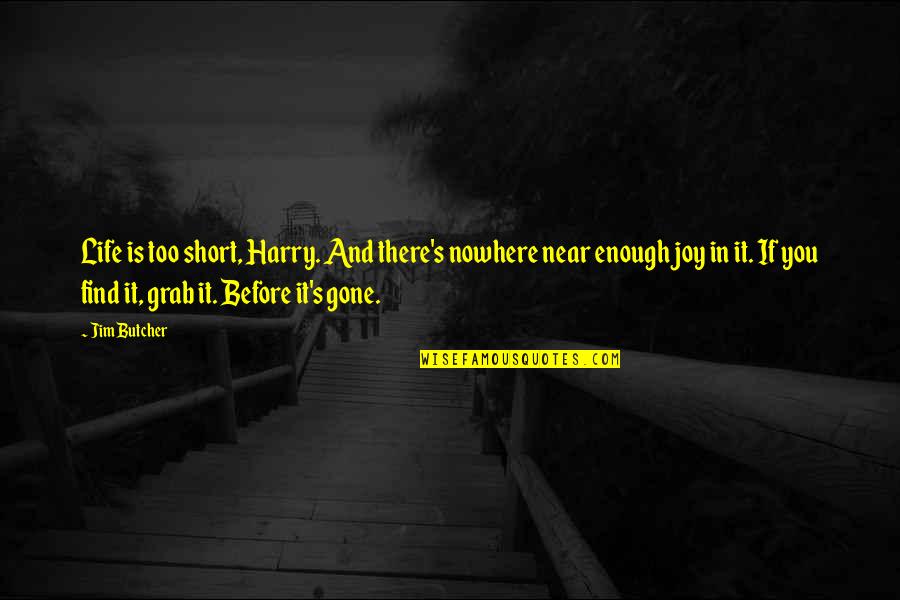Short Joy Quotes By Jim Butcher: Life is too short, Harry. And there's nowhere Short Joy Quotes By Jim Butcher: Life is too short, Harry. And there's nowhere