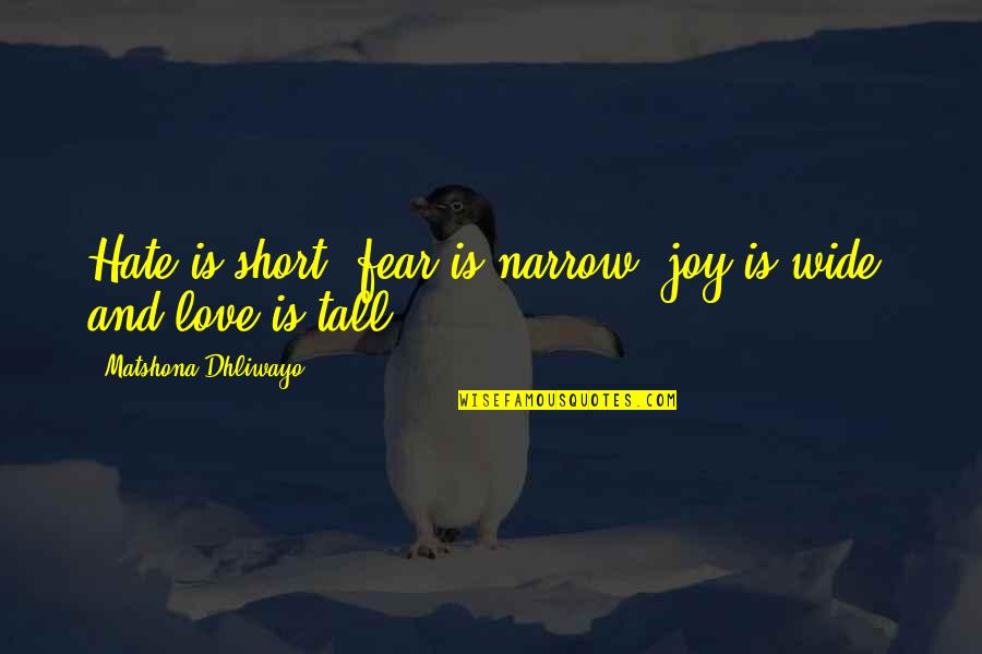 Short Joy Quotes By Matshona Dhliwayo: Hate is short, fear is narrow, joy is Short Joy Quotes By Matshona Dhliwayo: Hate is short, fear is narrow, joy is