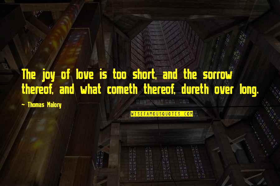 Short Joy Quotes By Thomas Malory: The joy of love is too short, and Short Joy Quotes By Thomas Malory: The joy of love is too short, and