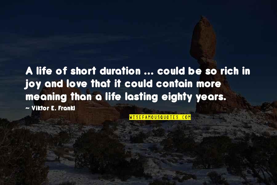 Short Joy Quotes By Viktor E. Frankl: A life of short duration ... could be Short Joy Quotes By Viktor E. Frankl: A life of short duration ... could be