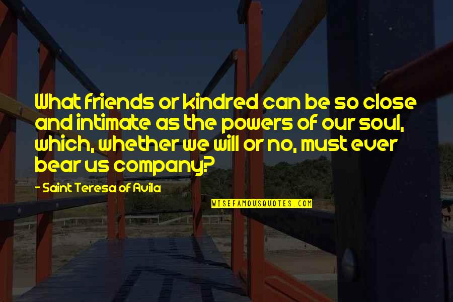 Short Joyful Quotes By Saint Teresa Of Avila: What friends or kindred can be so close