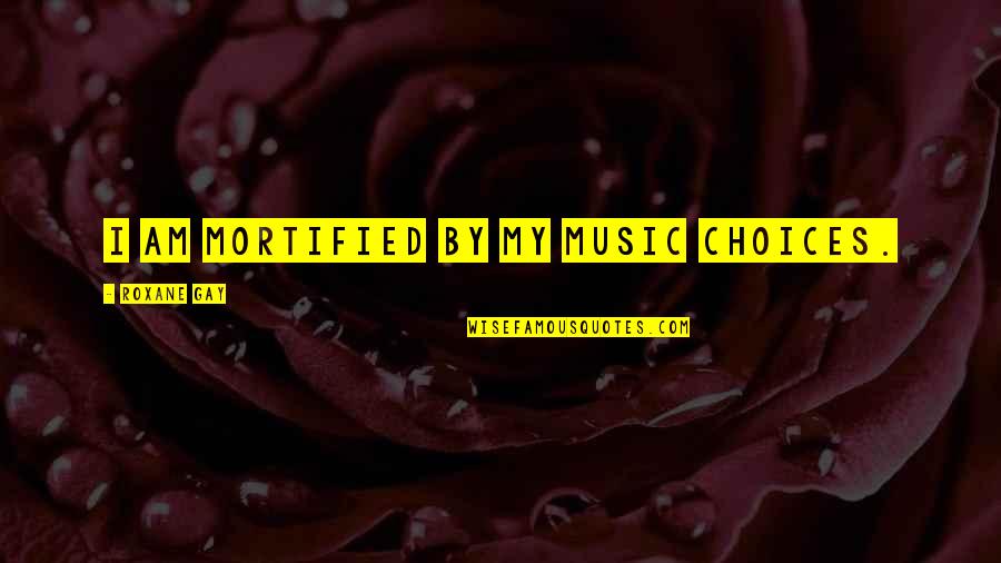Short Just Married Quotes By Roxane Gay: I am mortified by my music choices. Short Just Married Quotes By Roxane Gay: I am mortified by my music choices.