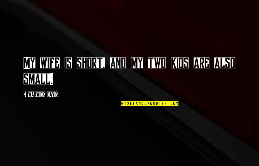 Short Kids Quotes By Warwick Davis: My wife is short, and my two kids Short Kids Quotes By Warwick Davis: My wife is short, and my two kids