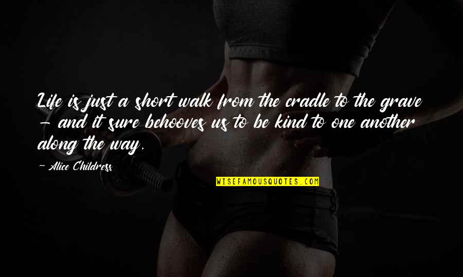 Short Kind Quotes By Alice Childress: Life is just a short walk from the Short Kind Quotes By Alice Childress: Life is just a short walk from the