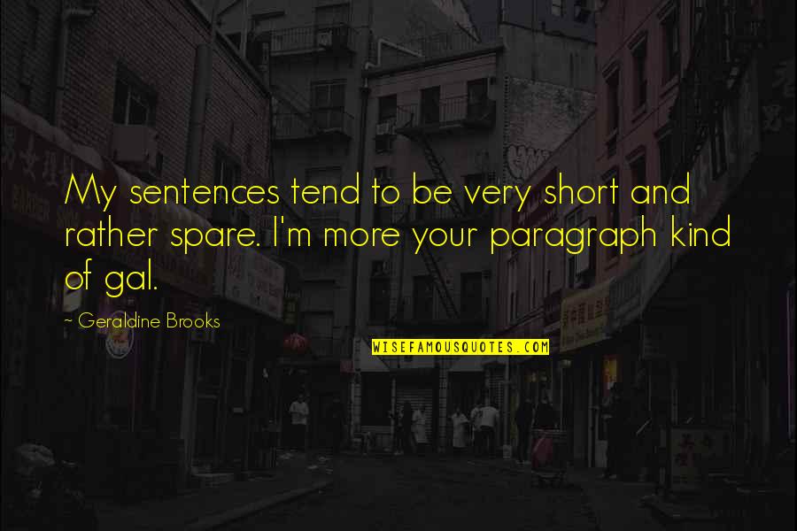 Short Kind Quotes By Geraldine Brooks: My sentences tend to be very short and Short Kind Quotes By Geraldine Brooks: My sentences tend to be very short and