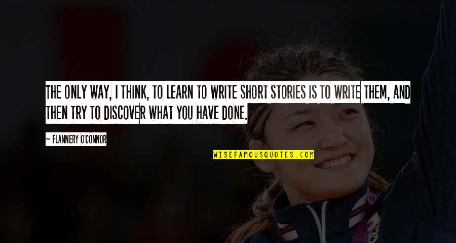Short L Quotes By Flannery O'Connor: The only way, I think, to learn to