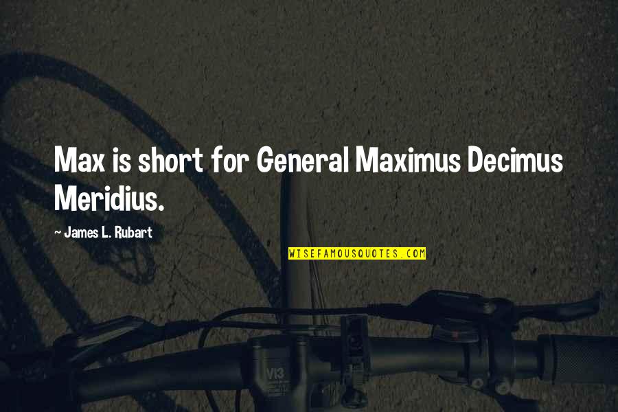 Short L Quotes By James L. Rubart: Max is short for General Maximus Decimus Meridius.