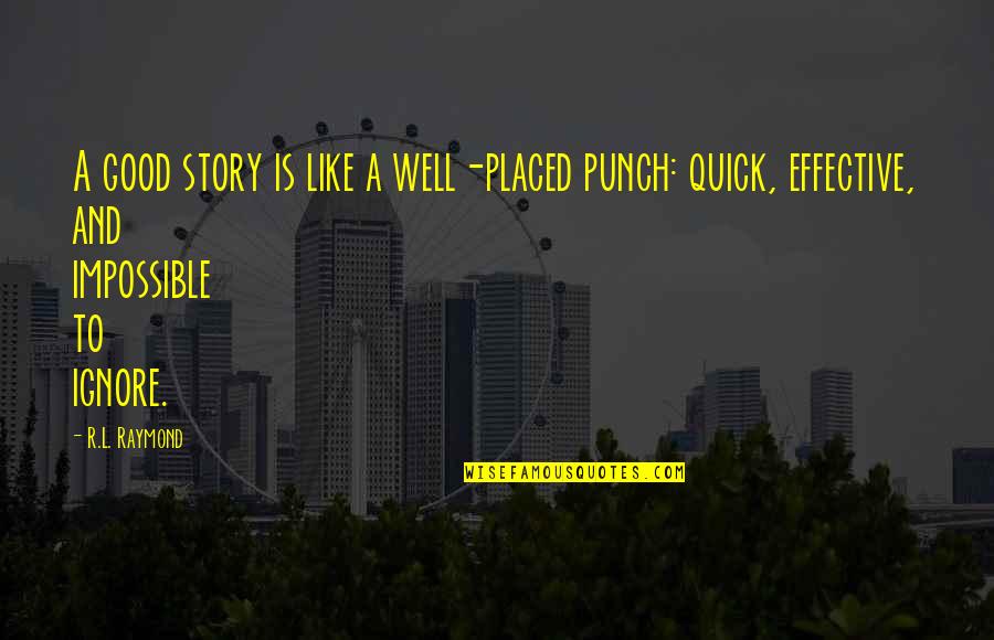 Short L Quotes By R.L. Raymond: A good story is like a well-placed punch: