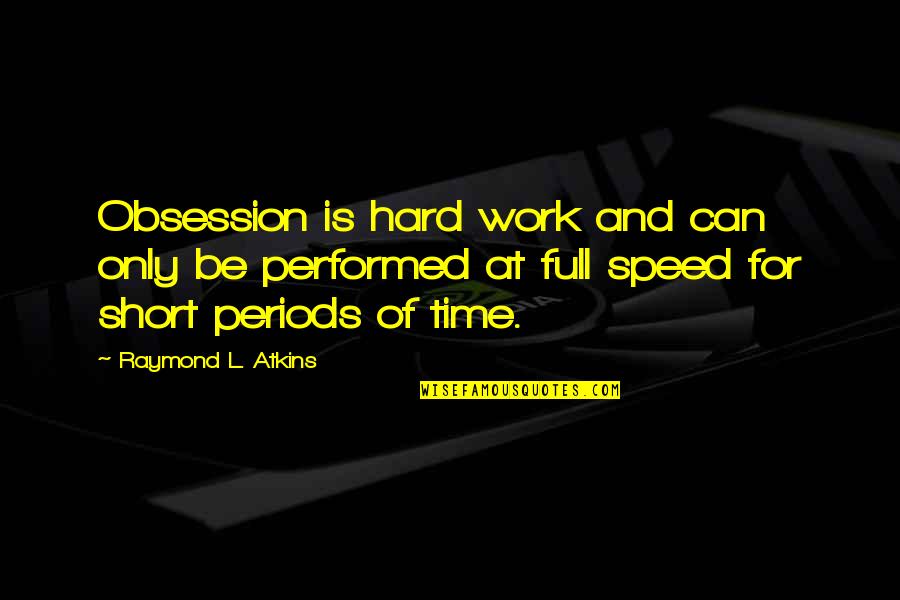 Short L Quotes By Raymond L. Atkins: Obsession is hard work and can only be