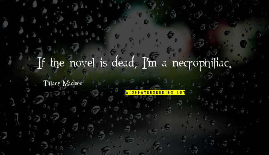 Short Lds Christmas Quotes By Tiffany Madison: If the novel is dead, I'm a necrophiliac. Short Lds Christmas Quotes By Tiffany Madison: If the novel is dead, I'm a necrophiliac.