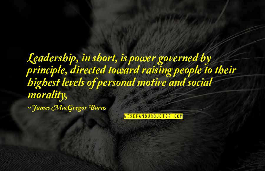 Short Leadership Quotes By James MacGregor Burns: Leadership, in short, is power governed by principle,