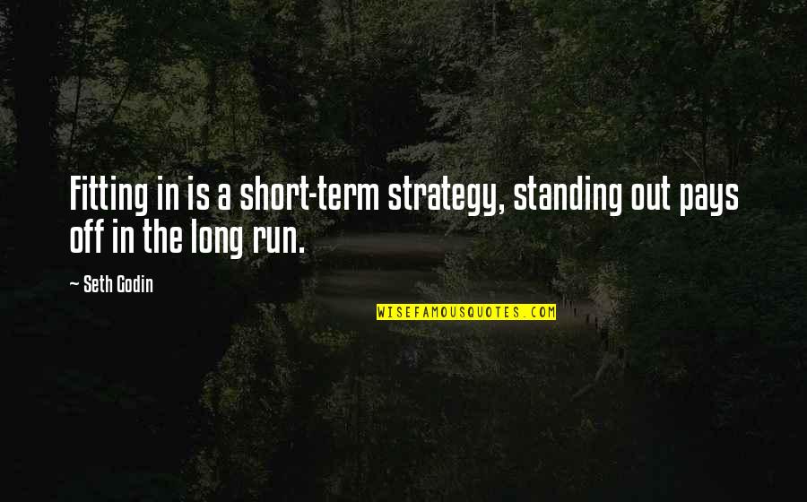 Short Leadership Quotes By Seth Godin: Fitting in is a short-term strategy, standing out
