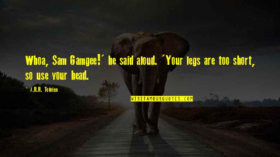 Short Legs Quotes By J.R.R. Tolkien: Whoa, Sam Gamgee!' he said aloud. 'Your legs