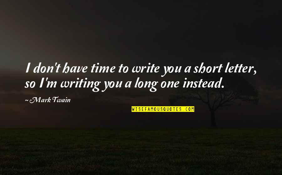 Short Letter Quotes By Mark Twain: I don't have time to write you a