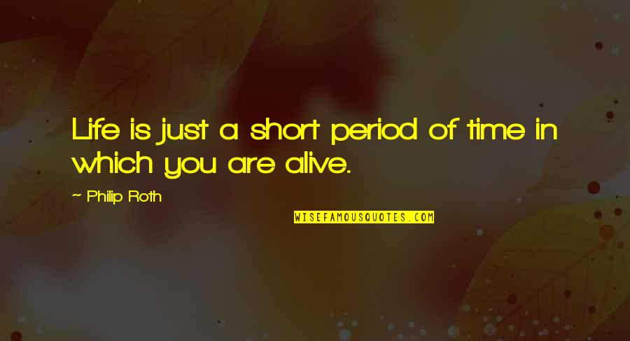 Short Life And Death Quotes By Philip Roth: Life is just a short period of time