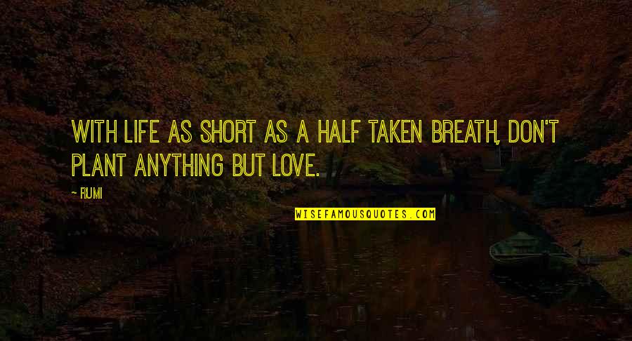 Short Life And Love Quotes By Rumi: With life as short as a half taken