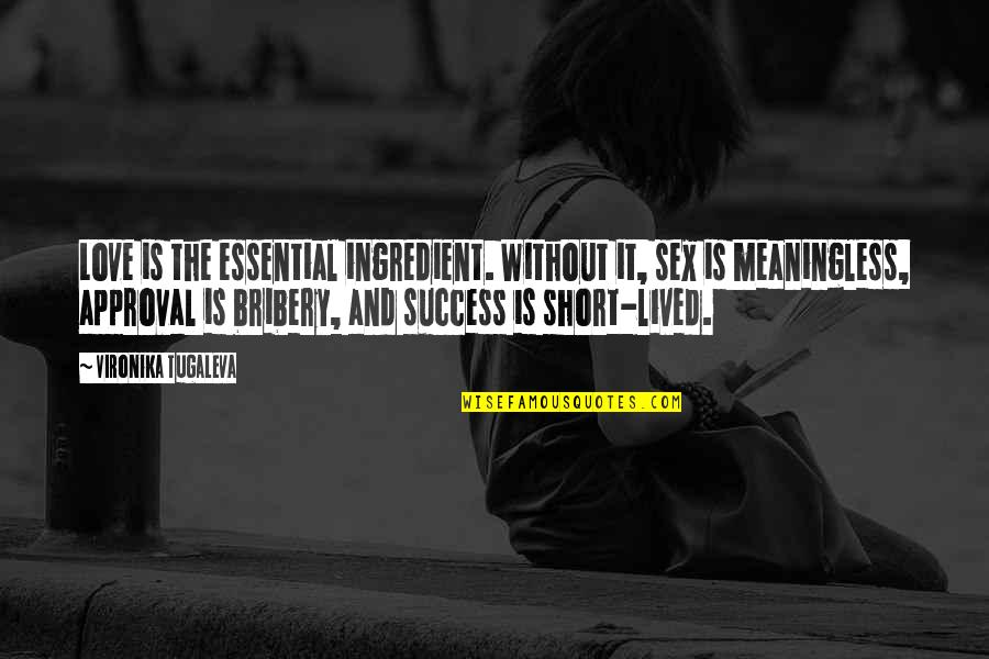 Short Life And Love Quotes By Vironika Tugaleva: Love is the essential ingredient. Without it, sex