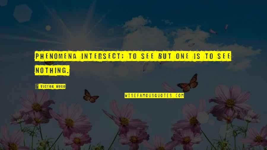 Short Life Change Quotes By Victor Hugo: Phenomena intersect; to see but one is to Short Life Change Quotes By Victor Hugo: Phenomena intersect; to see but one is to