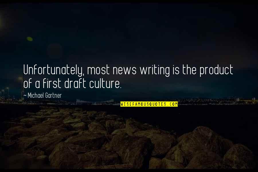Short Life Goes On Quotes By Michael Gartner: Unfortunately, most news writing is the product of