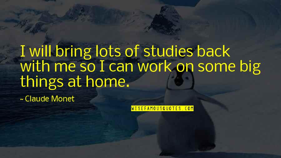 Short Life Happiness Quotes By Claude Monet: I will bring lots of studies back with