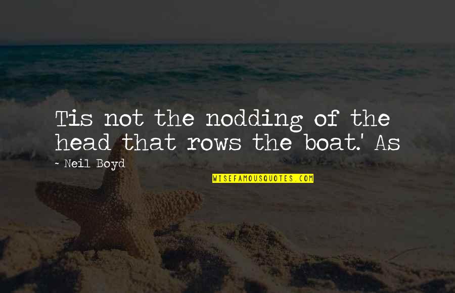 Short Life Happiness Quotes By Neil Boyd: Tis not the nodding of the head that