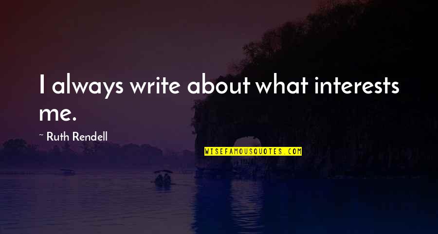 Short Life Happiness Quotes By Ruth Rendell: I always write about what interests me.