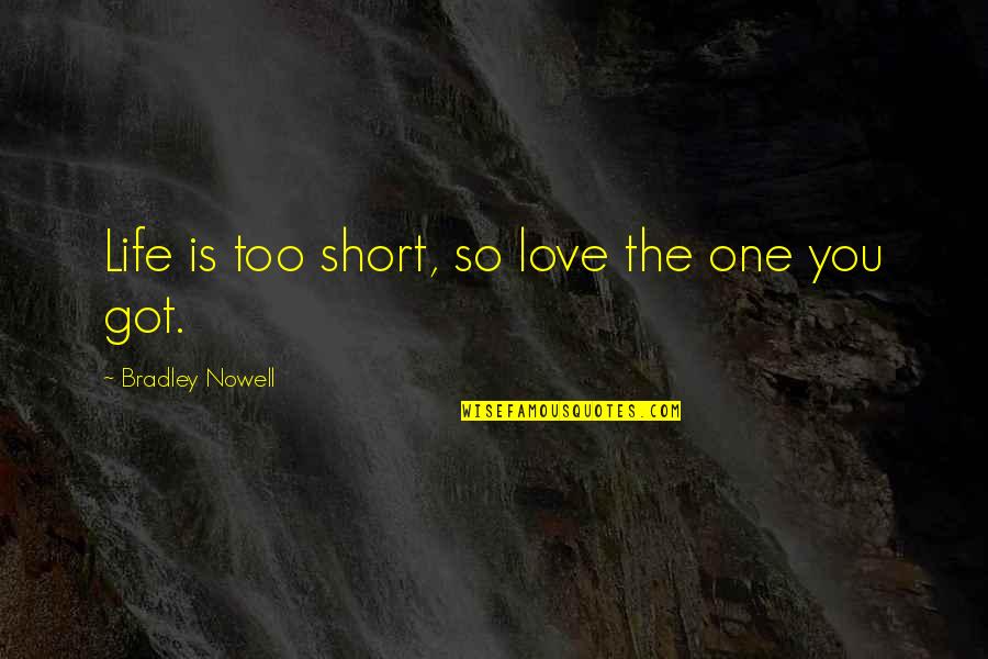 Short Life Love Quotes By Bradley Nowell: Life is too short, so love the one