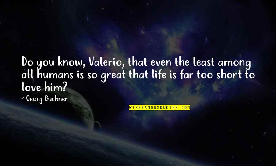 Short Life Love Quotes By Georg Buchner: Do you know, Valerio, that even the least
