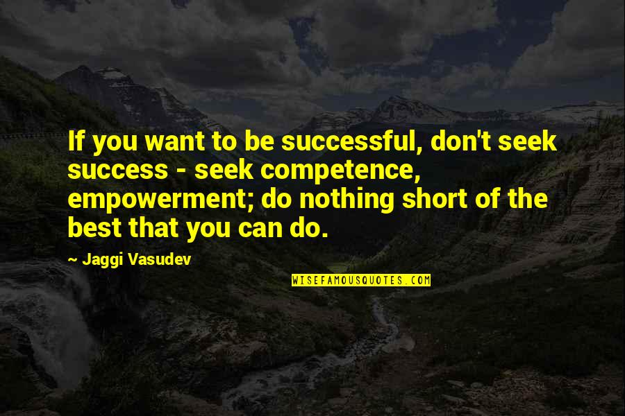Short Life Love Quotes By Jaggi Vasudev: If you want to be successful, don't seek