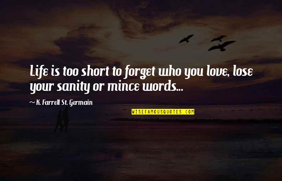 Short Life Love Quotes By K. Farrell St. Germain: Life is too short to forget who you