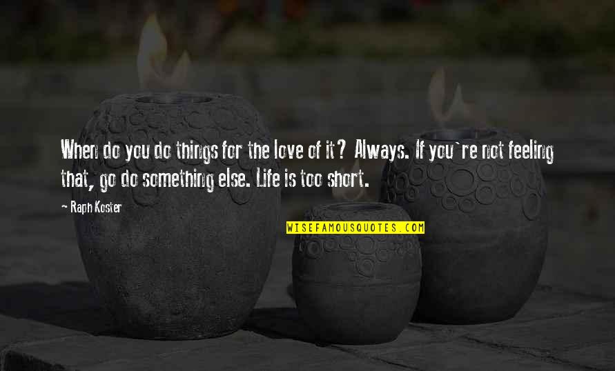 Short Life Love Quotes By Raph Koster: When do you do things for the love