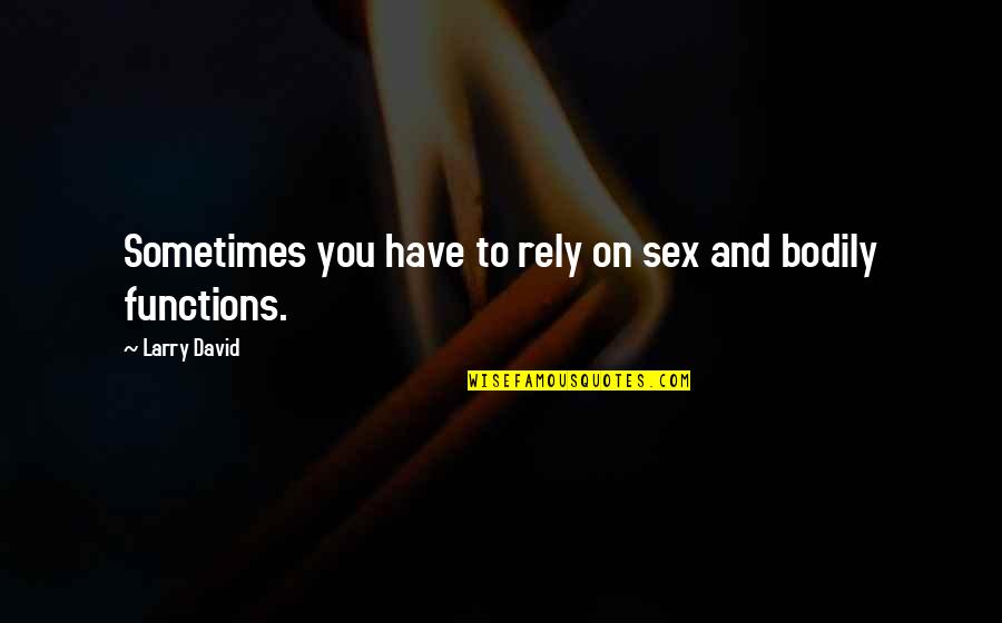 Short Life Relationship Quotes By Larry David: Sometimes you have to rely on sex and Short Life Relationship Quotes By Larry David: Sometimes you have to rely on sex and