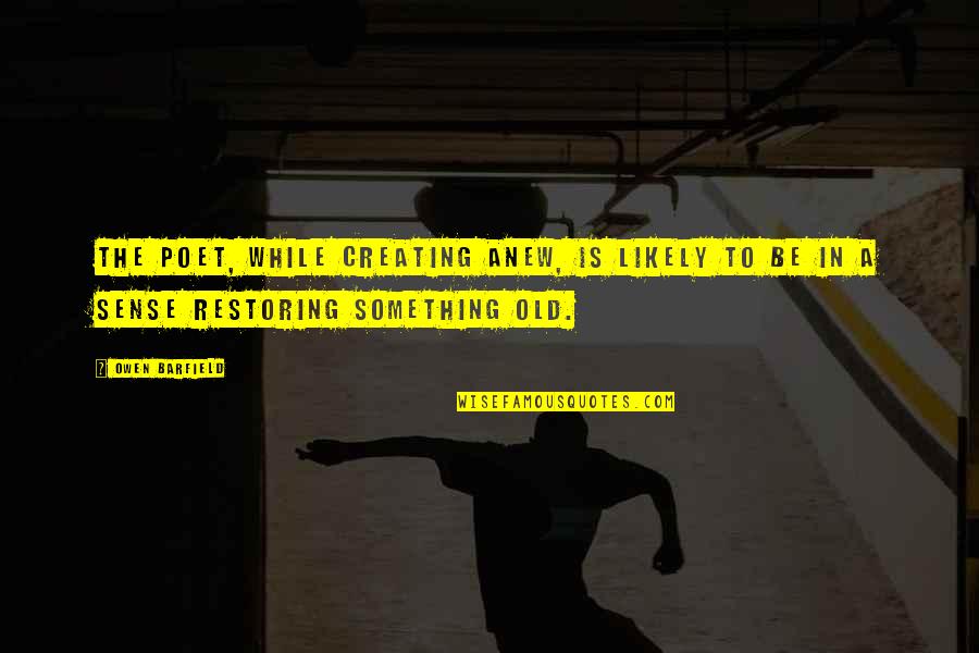 Short Life Relationship Quotes By Owen Barfield: The poet, while creating anew, is likely to
