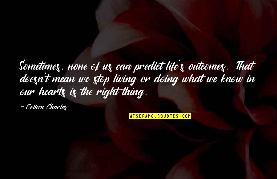 Short Life Saving Quotes By Colleen Charles: Sometimes, none of us can predict life's outcomes.