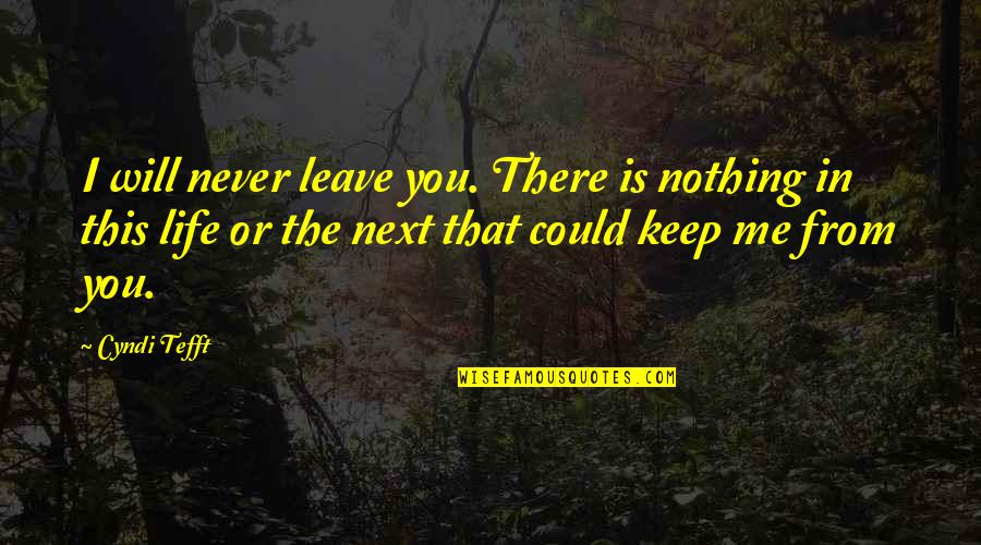 Short Life Saving Quotes By Cyndi Tefft: I will never leave you. There is nothing