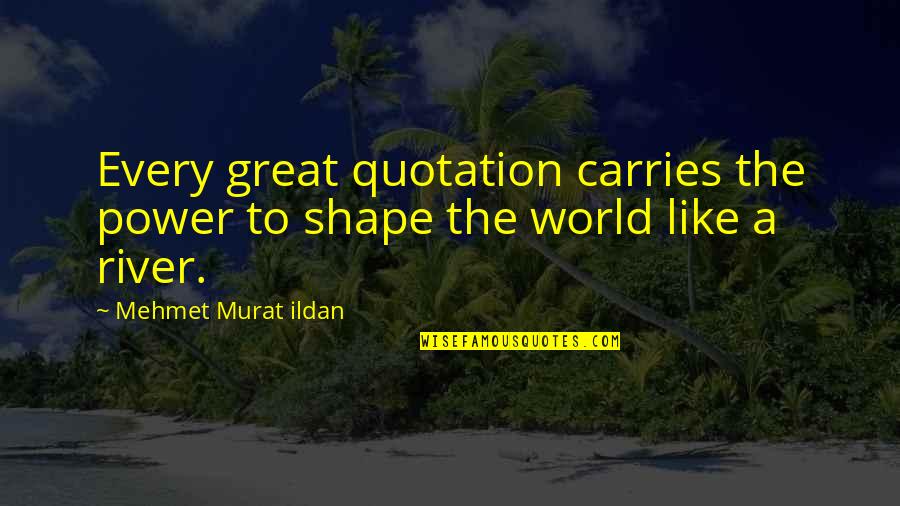 Short Life Well Lived Quotes By Mehmet Murat Ildan: Every great quotation carries the power to shape