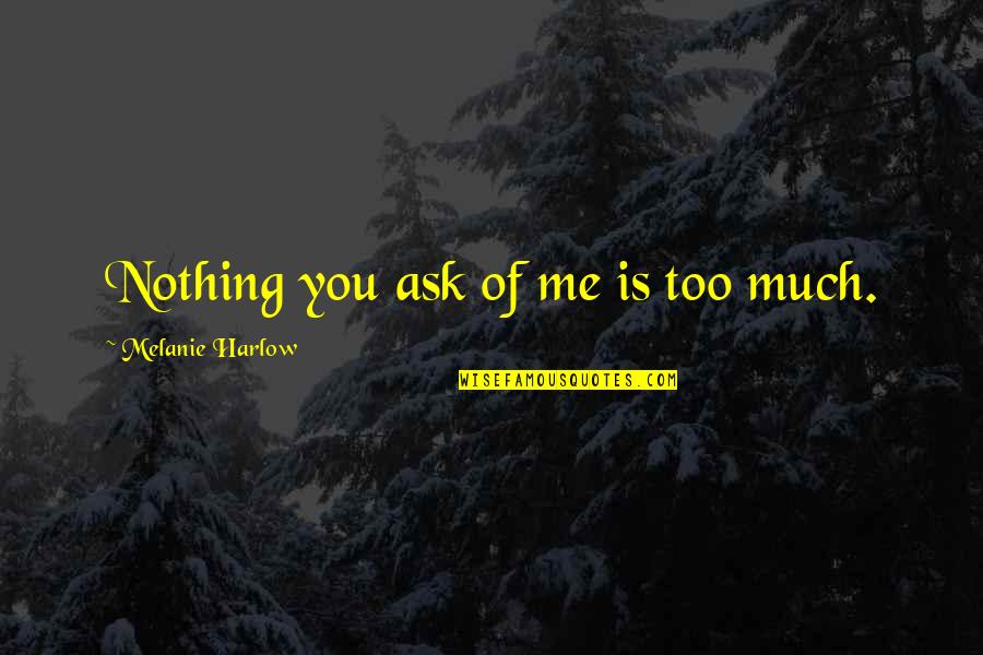 Short Life Well Lived Quotes By Melanie Harlow: Nothing you ask of me is too much.