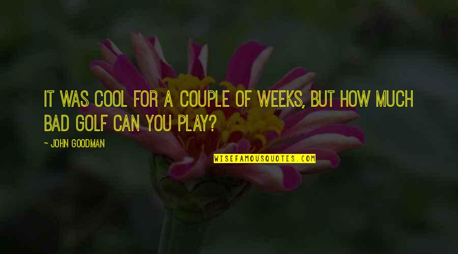 Short Life's Good Quotes By John Goodman: It was cool for a couple of weeks,