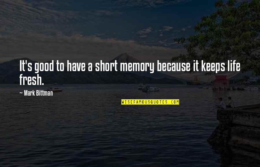 Short Life's Good Quotes By Mark Bittman: It's good to have a short memory because