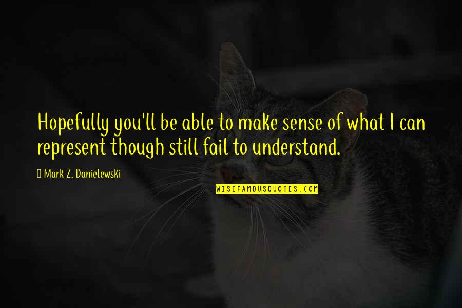 Short Light Hearted Quotes By Mark Z. Danielewski: Hopefully you'll be able to make sense of Short Light Hearted Quotes By Mark Z. Danielewski: Hopefully you'll be able to make sense of