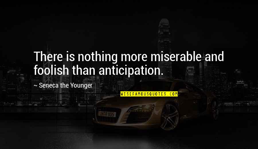 Short Lines Quotes By Seneca The Younger: There is nothing more miserable and foolish than