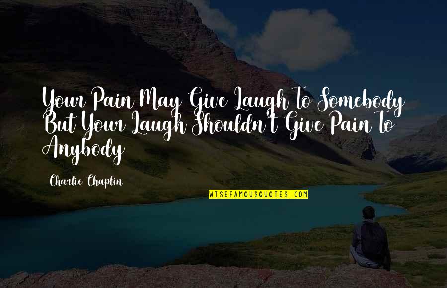 Short Little Boy Quotes By Charlie Chaplin: Your Pain May Give Laugh To Somebody But