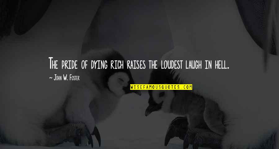 Short Little Boy Quotes By John W. Foster: The pride of dying rich raises the loudest