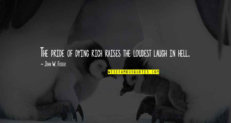 Short Little Boy Quotes By John W. Foster: The pride of dying rich raises the loudest Short Little Boy Quotes By John W. Foster: The pride of dying rich raises the loudest